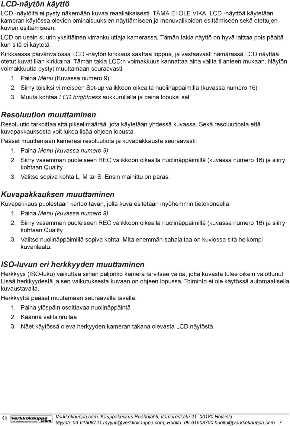 LCD on usein suurin yksittäinen virrankuluttaja kamerassa. Tämän takia näyttö on hyvä laittaa pois päältä kun sitä ei käytetä.