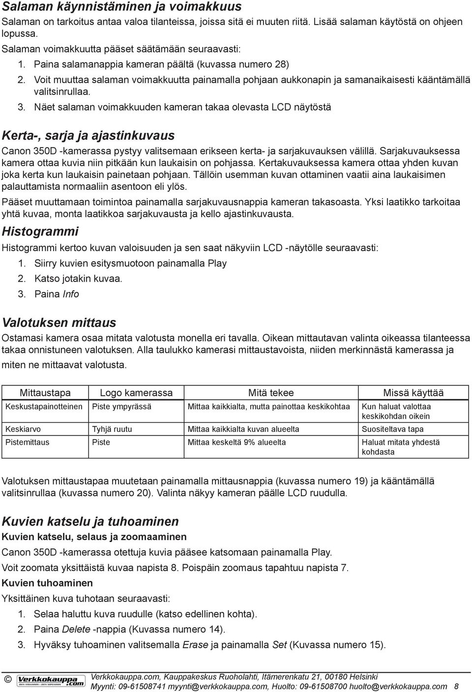 Voit muuttaa salaman voimakkuutta painamalla pohjaan aukkonapin ja samanaikaisesti kääntämällä valitsinrullaa. 3.