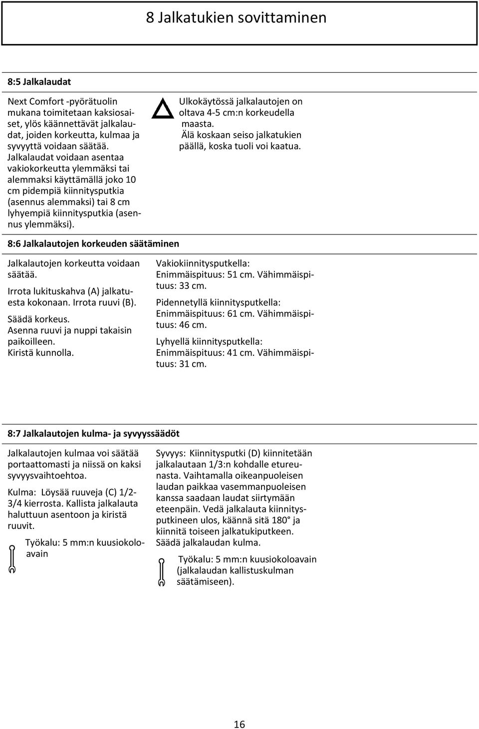 Ulkokäytössä jalkalautojen on oltava 4 5 cm:n korkeudella maasta. Älä koskaan seiso jalkatukien päällä, koska tuoli voi kaatua.