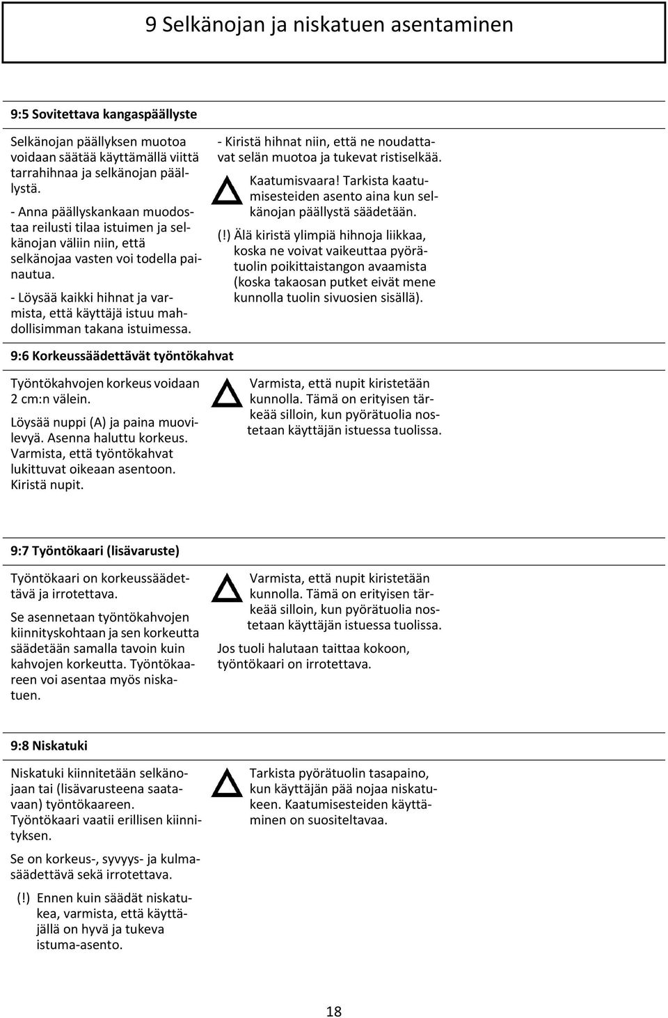 Löysää kaikki hihnat ja varmista, että käyttäjä istuu mahdollisimman takana istuimessa. 9:6 Korkeussäädettävät työntökahvat Työntökahvojen korkeus voidaan 2 cm:n välein.