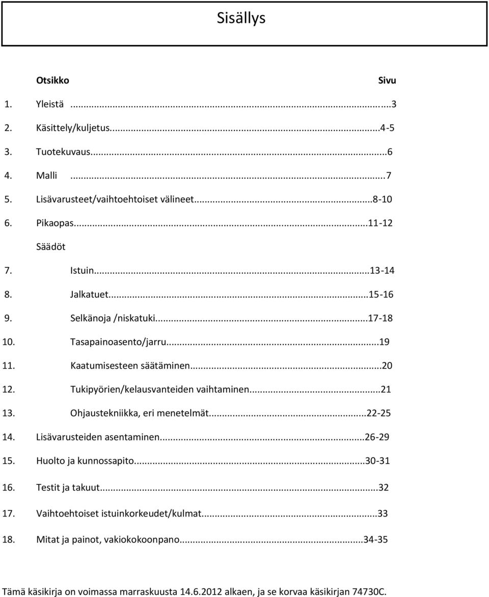 Tukipyörien/kelausvanteiden vaihtaminen...21 13. Ohjaustekniikka, eri menetelmät...22 25 14. Lisävarusteiden asentaminen...26 29 15. Huolto ja kunnossapito...30 31 16.