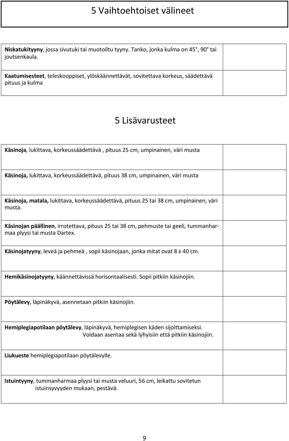 Käsinoja, lukittava, korkeussäädettävä, pituus 38 cm, umpinainen, väri musta Käsinoja, matala, lukittava, korkeussäädettävä, pituus 25 tai 38 cm, umpinainen, väri musta.