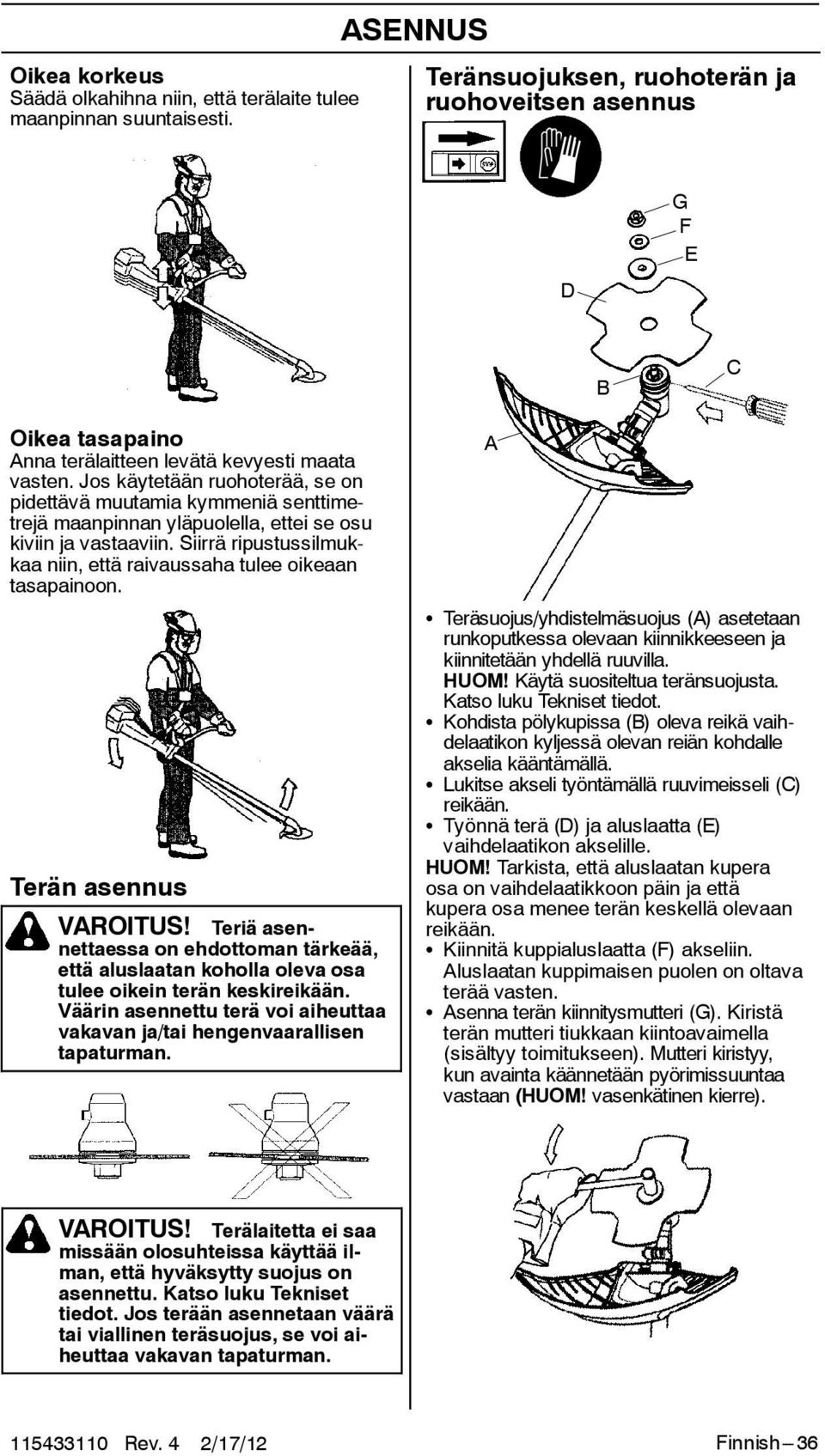 Jos käytetään ruohoterää, se on pidettävä muutamia kymmeniä senttimetrejä maanpinnan yläpuolella, ettei se osu kiviin ja vastaaviin.