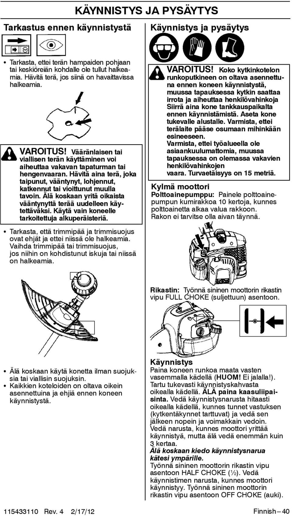 Hävitä aina terä, joka taipunut, vääntynyt, lohjennut, katkennut tai vioittunut muulla tavoin. Älä koskaan yritä oikaista vääntynyttä terää uudelleen käytettäväksi.