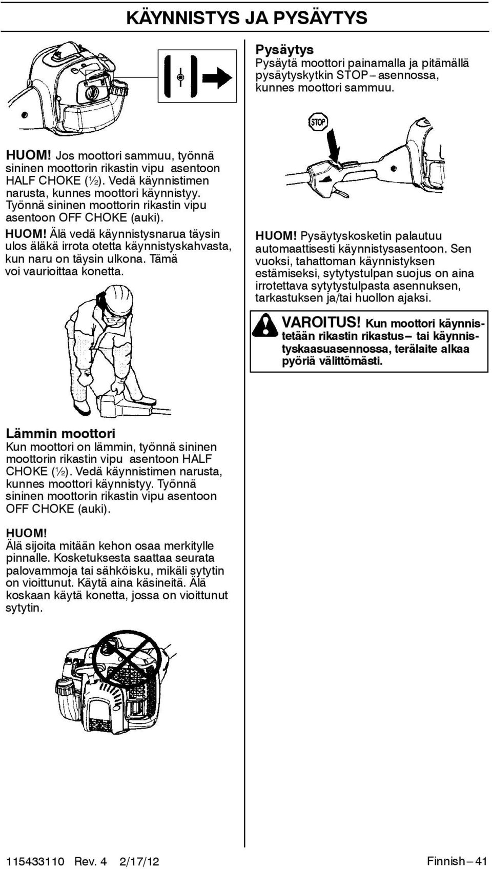 Työnnä sininen moottorin rikastin vipu asentoon OFF CHOKE (auki). HUOM! Älävedäkäynnistysnaruatäysin ulos äläkä irrota otetta käynnistyskahvasta, kunnaruontäysinulkona.tämä voi vaurioittaa konetta.