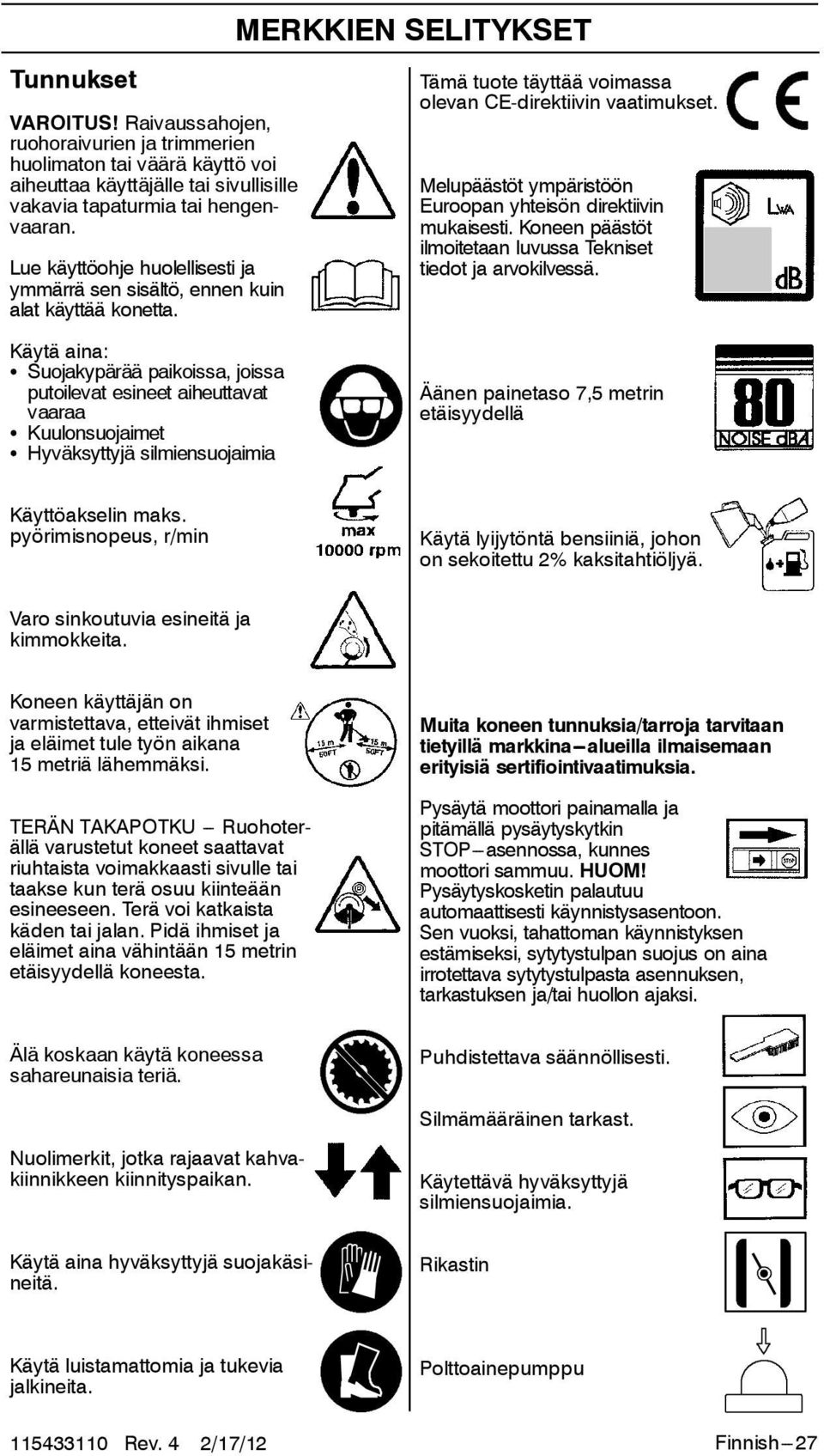 Melupäästöt ympäristöön Euroopan yhteisön direktiivin mukaisesti. Koneen päästöt ilmoitetaan luvussa Tekniset tiedot ja arvokilvessä.