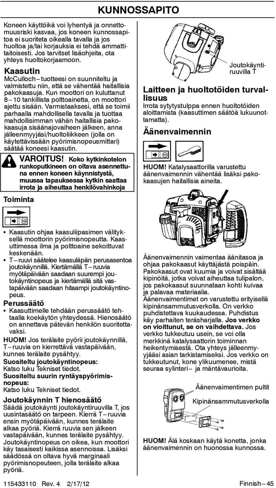 Kun moottori on kuluttanut 8---10 tankillista polttoainetta, on moottori ajettu sisään.