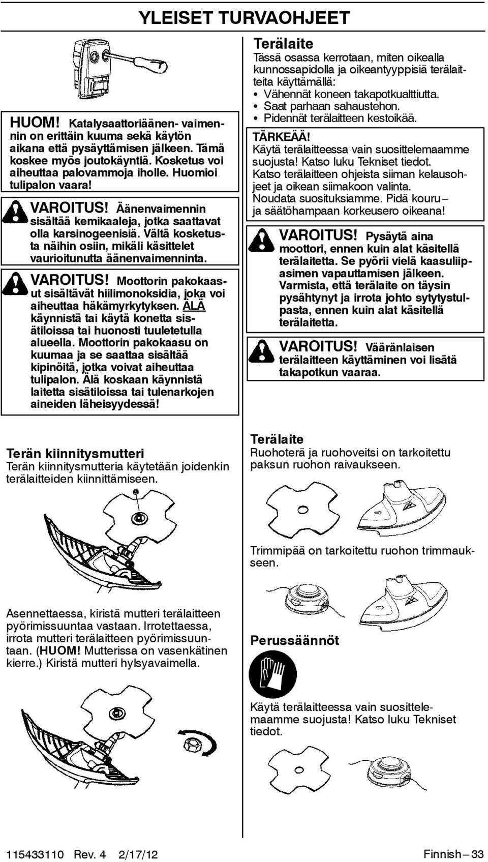 Moottorin pakokaasut sisältävät hiilimonoksidia, joka voi aiheuttaa häkämyrkytyksen. ÄLÄ käynnistätaikäytäkonettasisätiloissa tai huonosti tuuletetulla alueella.