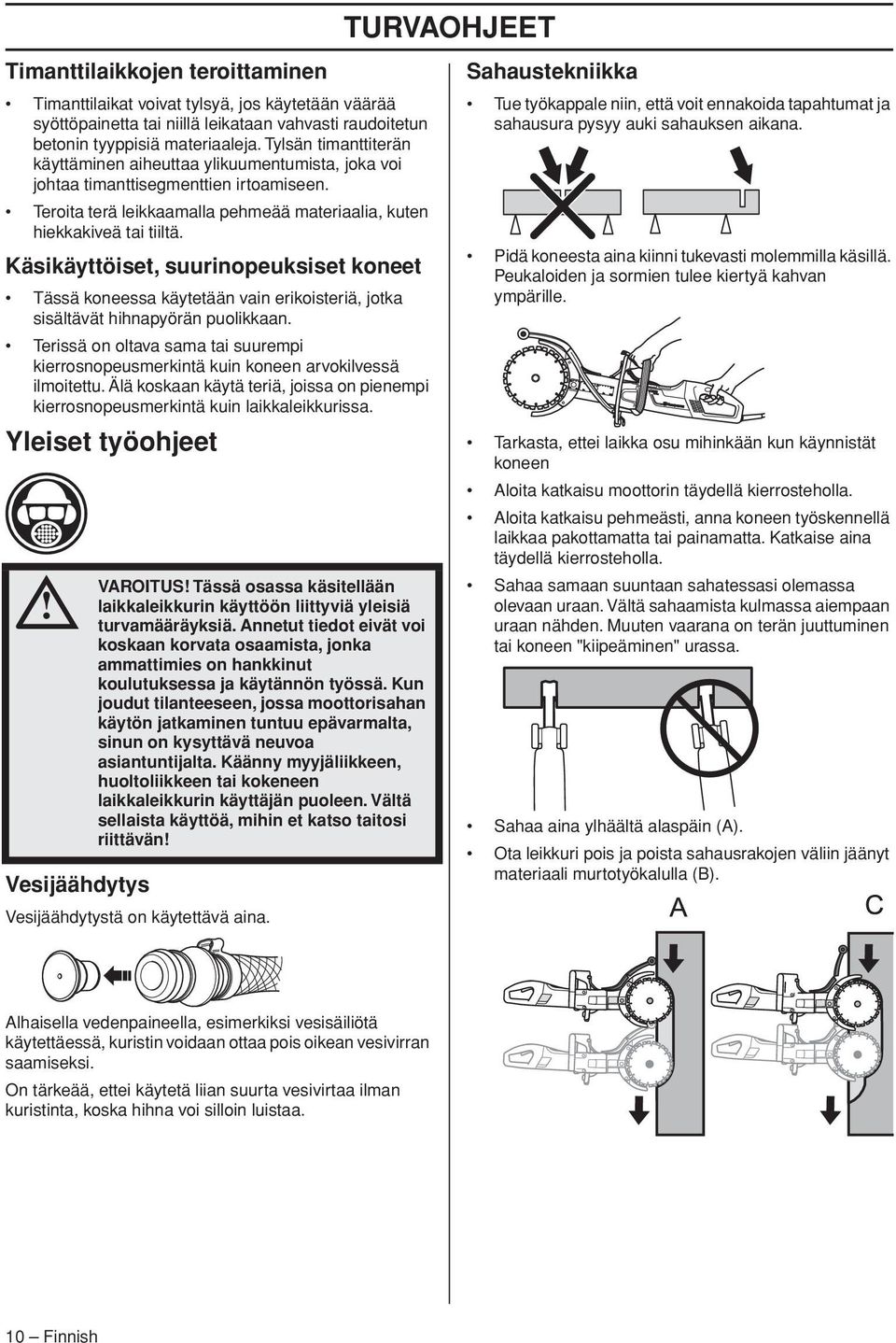 Käsikäyttöiset, suurinopeuksiset koneet Tässä koneessa käytetään vain erikoisteriä, jotka sisältävät hihnapyörän puolikkaan.