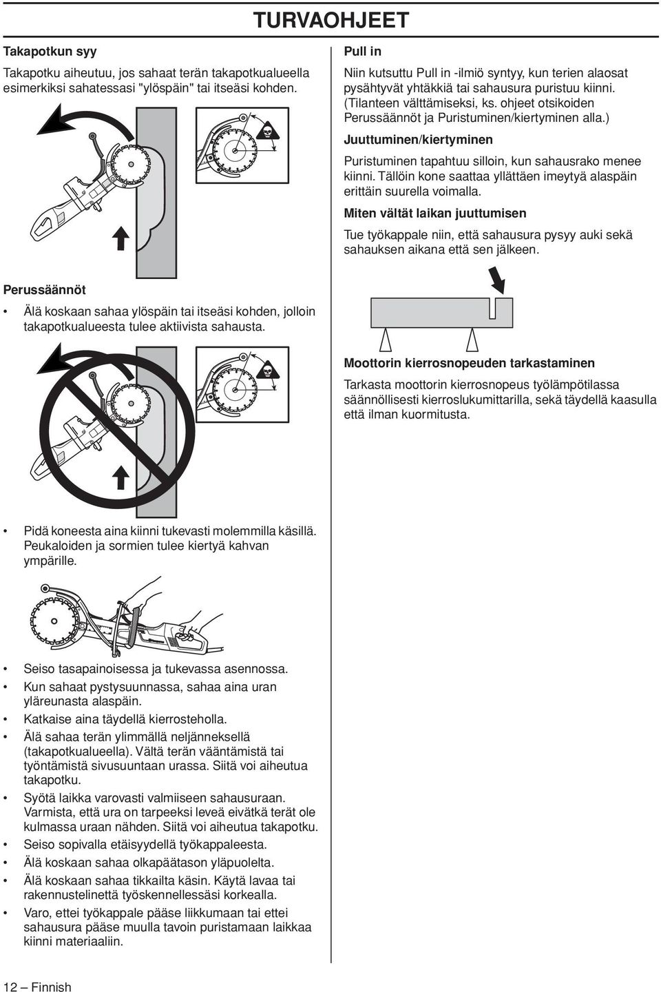 ohjeet otsikoiden Perussäännöt ja Puristuminen/kiertyminen alla.) Juuttuminen/kiertyminen Puristuminen tapahtuu silloin, kun sahausrako menee kiinni.