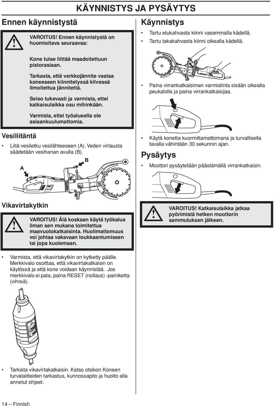 Seiso tukevasti ja varmista, ettei katkaisulaikka osu mihinkään. Paina virrankatkaisimen varmistinta sisään oikealla peukalolla ja paina virrankatkaisijaa.