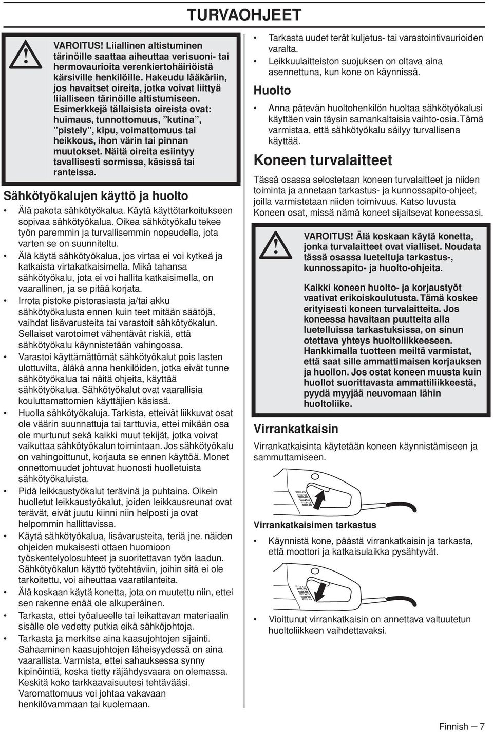 Esimerkkejä tällaisista oireista ovat: huimaus, tunnottomuus, kutina, pistely, kipu, voimattomuus tai heikkous, ihon värin tai pinnan muutokset.