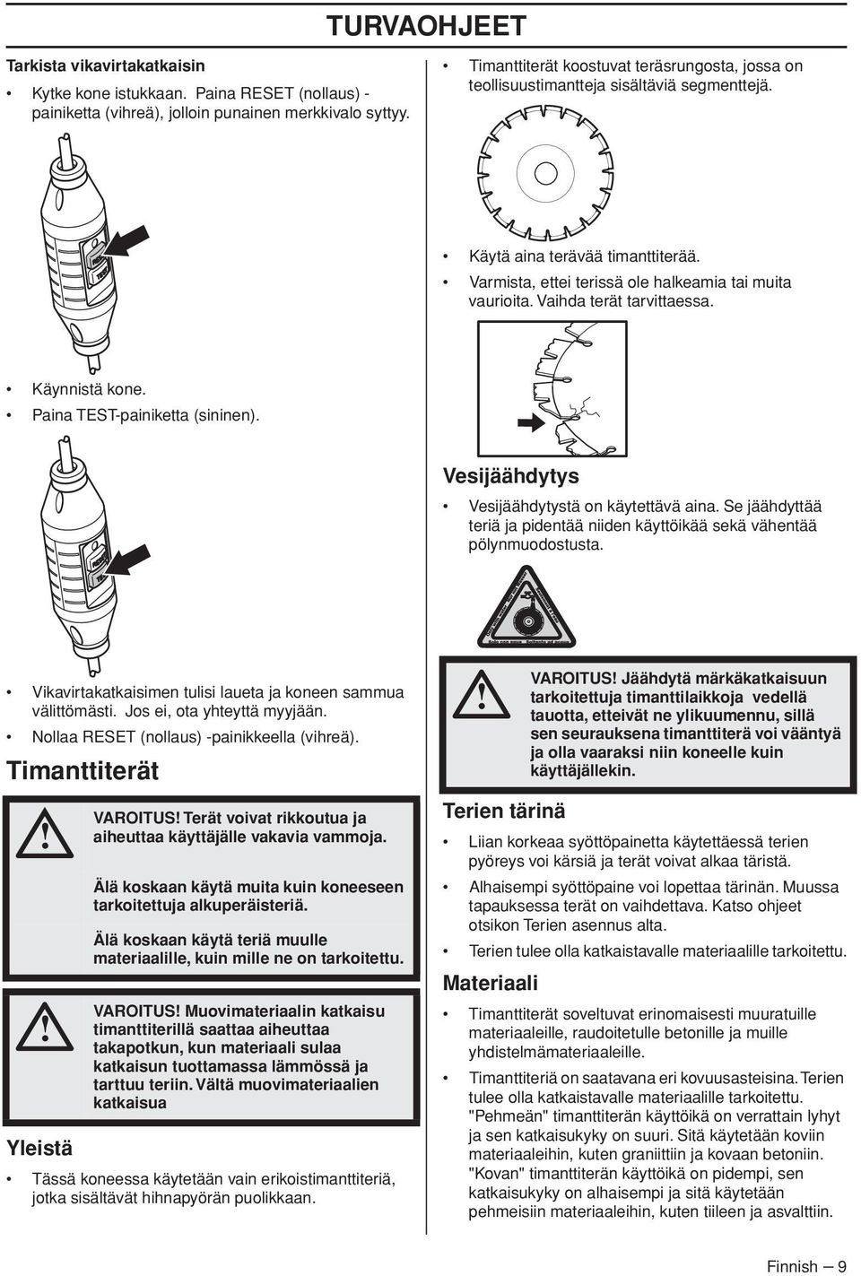 Vaihda terät tarvittaessa. Käynnistä kone. Paina TEST-painiketta (sininen). Vesijäähdytys Vesijäähdytystä on käytettävä aina.