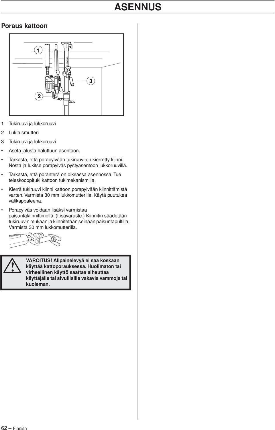 Kierrä tukiruuvi kiinni kattoon porapylvään kiinnittämistä varten. Varmista 30 mm lukkomutterilla. Käytä puutukea välikappaleena. Porapylväs voidaan lisäksi varmistaa paisuntakiinnittimellä.