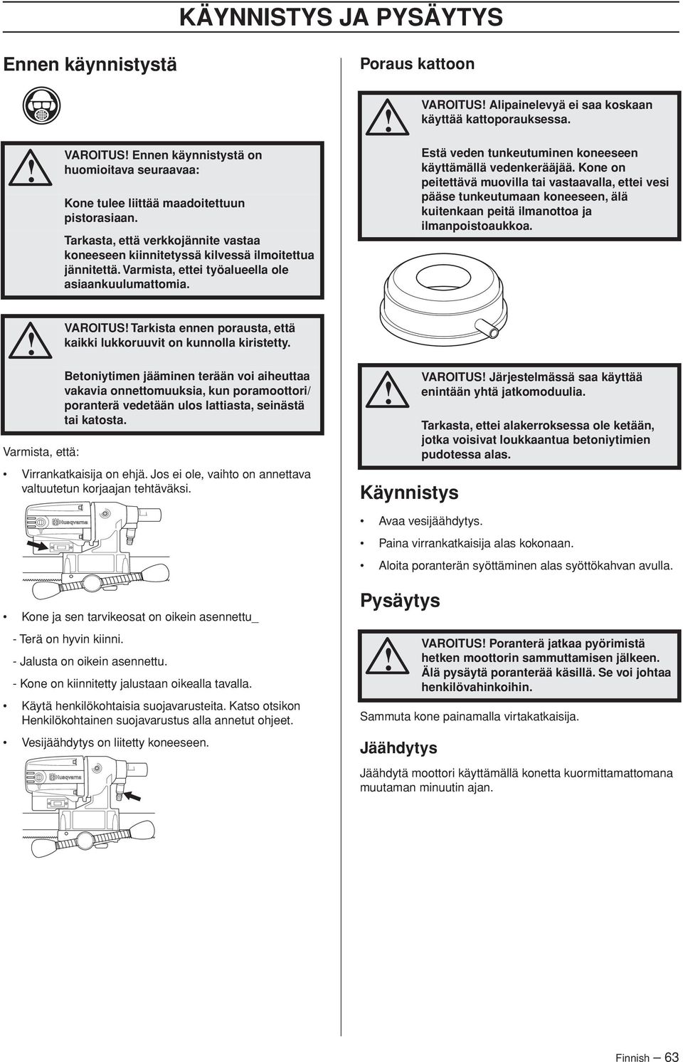 VAROITUS Alipainelevyä ei saa koskaan käyttää kattoporauksessa. Estä veden tunkeutuminen koneeseen käyttämällä vedenkerääjää.