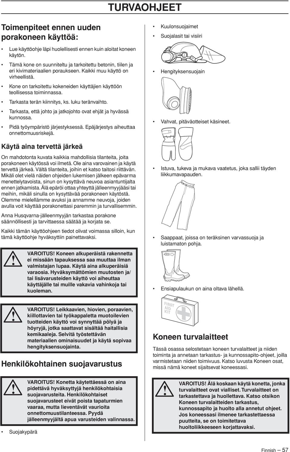 Hengityksensuojain Kone on tarkoitettu kokeneiden käyttäjien käyttöön teollisessa toiminnassa. Tarkasta terän kiinnitys, ks. luku teränvaihto.