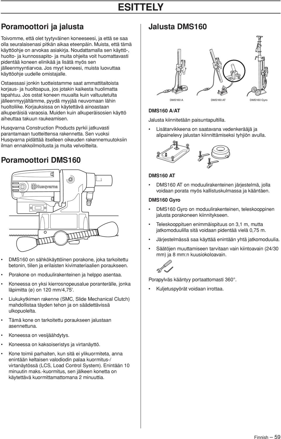 Noudattamalla sen käyttö-, huolto- ja kunnossapito- ja muita ohjeita voit huomattavasti pidentää koneen elinikää ja lisätä myös sen jälleenmyyntiarvoa.