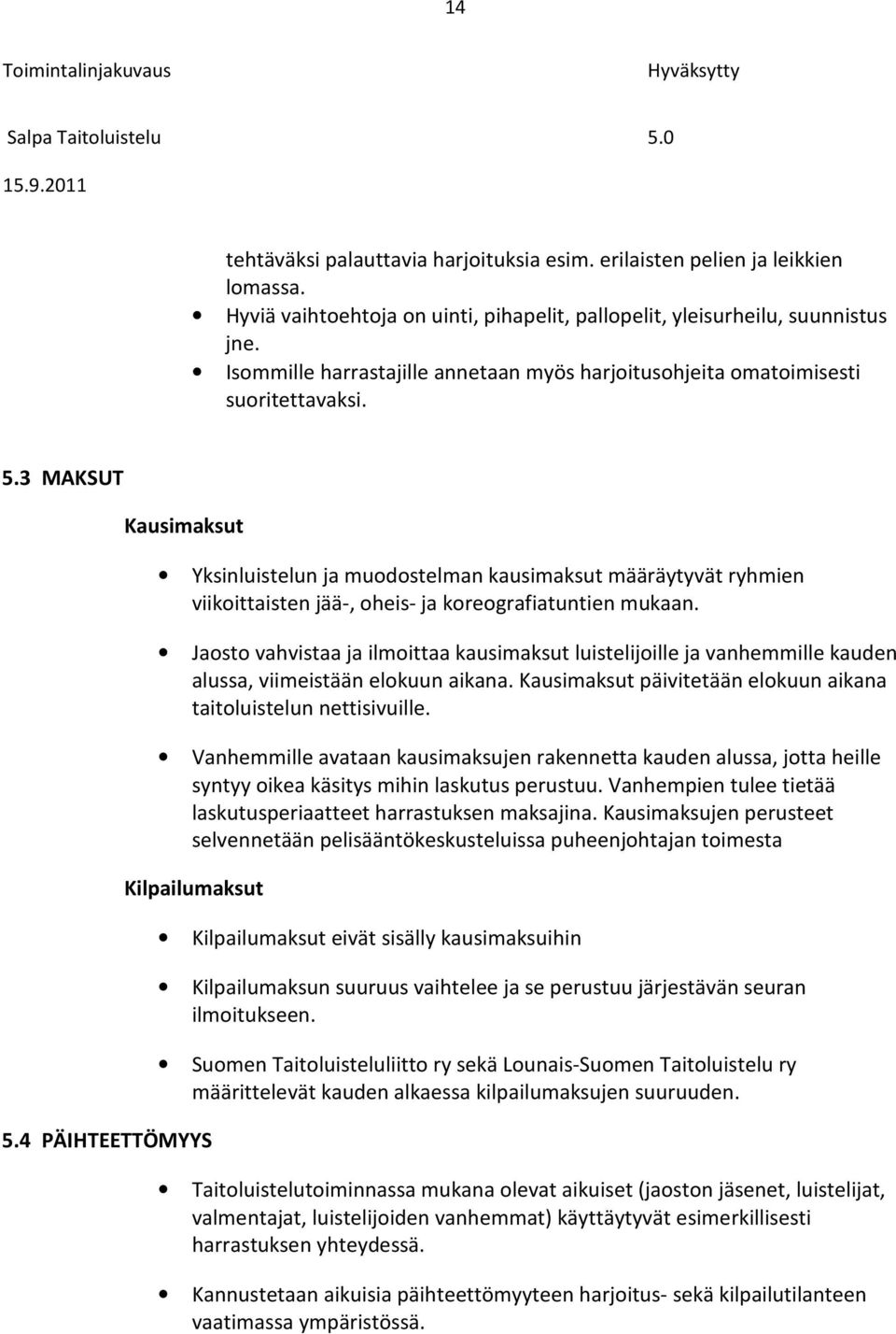 3 MAKSUT Kausimaksut Yksinluistelun ja muodostelman kausimaksut määräytyvät ryhmien viikoittaisten jää-, oheis- ja koreografiatuntien mukaan.