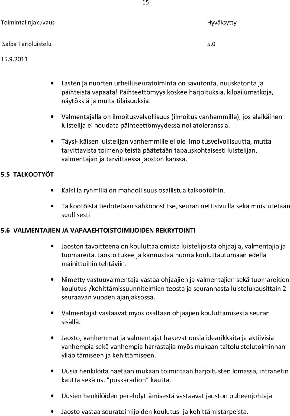 Täysi-ikäisen luistelijan vanhemmille ei ole ilmoitusvelvollisuutta, mutta tarvittavista toimenpiteistä päätetään tapauskohtaisesti luistelijan, valmentajan ja tarvittaessa jaoston kanssa.