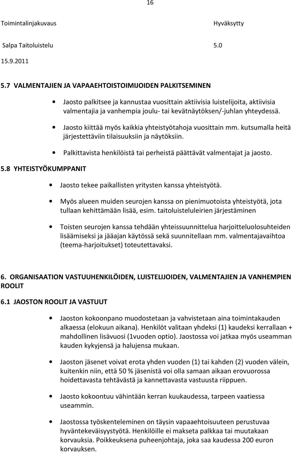 Jaosto kiittää myös kaikkia yhteistyötahoja vuosittain mm. kutsumalla heitä järjestettäviin tilaisuuksiin ja näytöksiin. Palkittavista henkilöistä tai perheistä päättävät valmentajat ja jaosto.