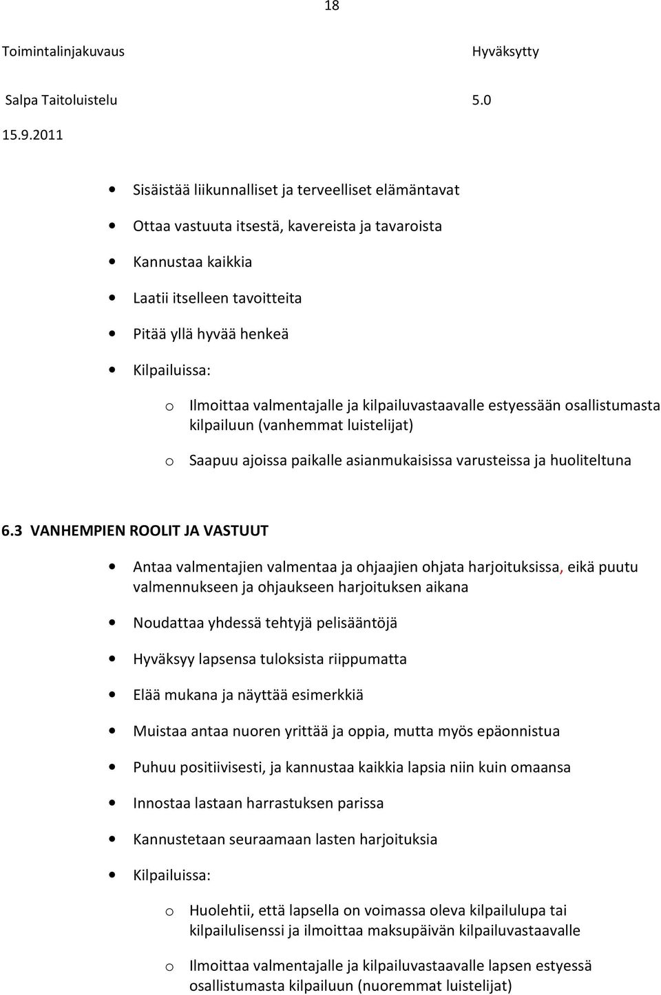3 VANHEMPIEN ROOLIT JA VASTUUT Antaa valmentajien valmentaa ja ohjaajien ohjata harjoituksissa, eikä puutu valmennukseen ja ohjaukseen harjoituksen aikana Noudattaa yhdessä tehtyjä pelisääntöjä
