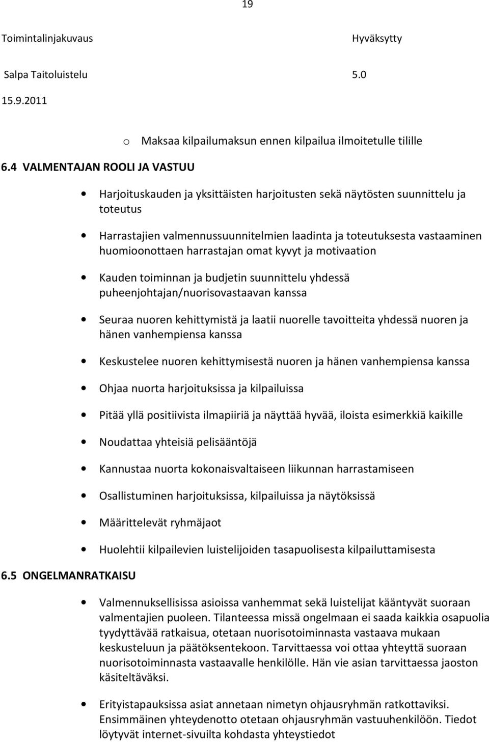 laadinta ja toteutuksesta vastaaminen huomioonottaen harrastajan omat kyvyt ja motivaation Kauden toiminnan ja budjetin suunnittelu yhdessä puheenjohtajan/nuorisovastaavan kanssa Seuraa nuoren
