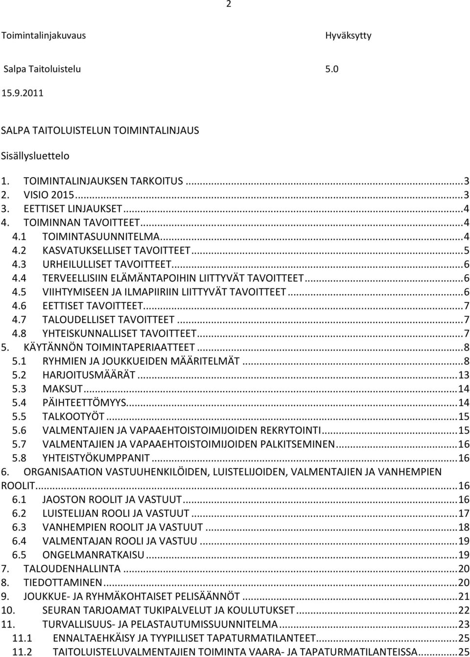 7 TALOUDELLISET TAVOITTEET... 7 4.8 YHTEISKUNNALLISET TAVOITTEET... 7 5. KÄYTÄNNÖN TOIMINTAPERIAATTEET... 8 5.1 RYHMIEN JA JOUKKUEIDEN MÄÄRITELMÄT... 8 5.2 HARJOITUSMÄÄRÄT... 13 5.3 MAKSUT... 14 5.
