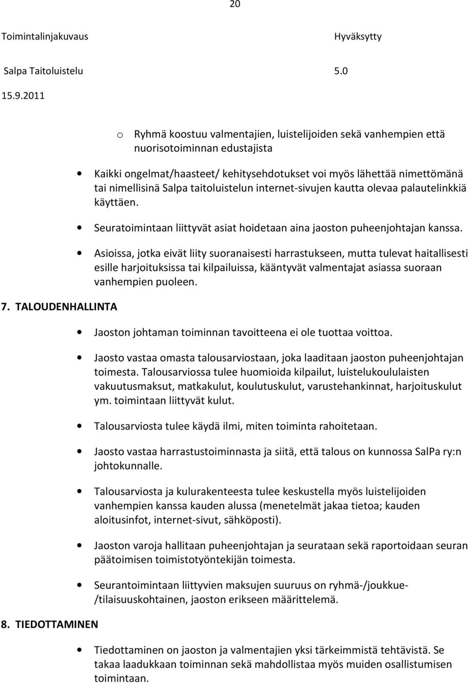 Salpa taitoluistelun internet-sivujen kautta olevaa palautelinkkiä käyttäen. Seuratoimintaan liittyvät asiat hoidetaan aina jaoston puheenjohtajan kanssa.