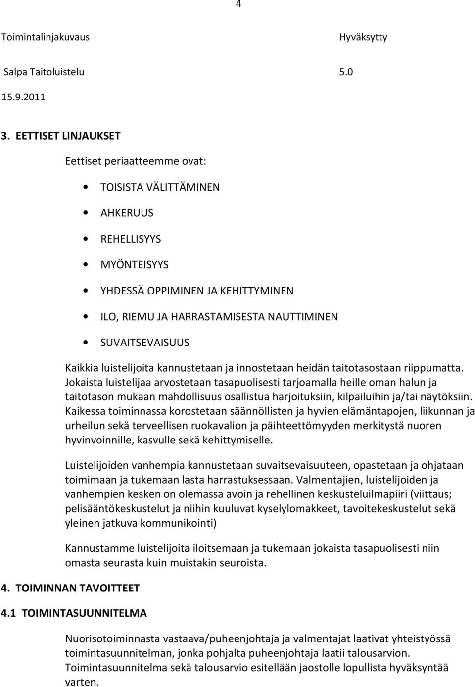 Jokaista luistelijaa arvostetaan tasapuolisesti tarjoamalla heille oman halun ja taitotason mukaan mahdollisuus osallistua harjoituksiin, kilpailuihin ja/tai näytöksiin.