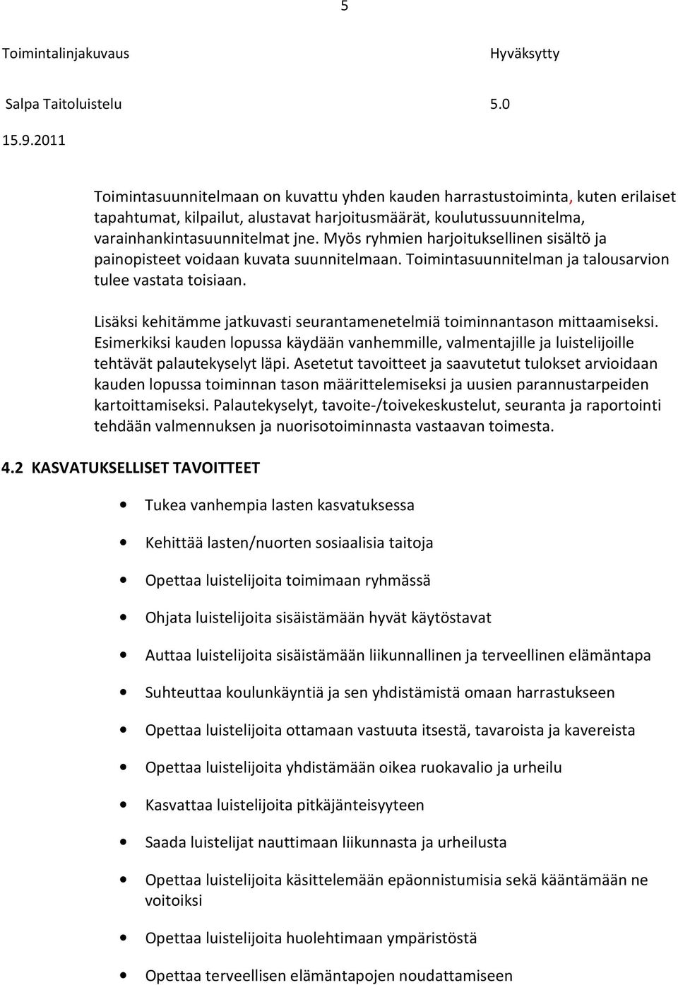 Lisäksi kehitämme jatkuvasti seurantamenetelmiä toiminnantason mittaamiseksi. Esimerkiksi kauden lopussa käydään vanhemmille, valmentajille ja luistelijoille tehtävät palautekyselyt läpi.
