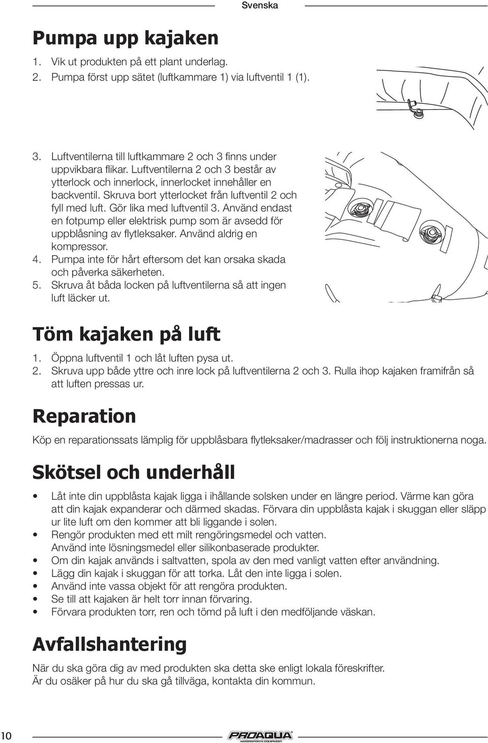 Skruva bort ytterlocket från luftventil 2 och fyll med luft. Gör lika med luftventil 3. Använd endast en fotpump eller elektrisk pump som är avsedd för uppblåsning av flytleksaker.