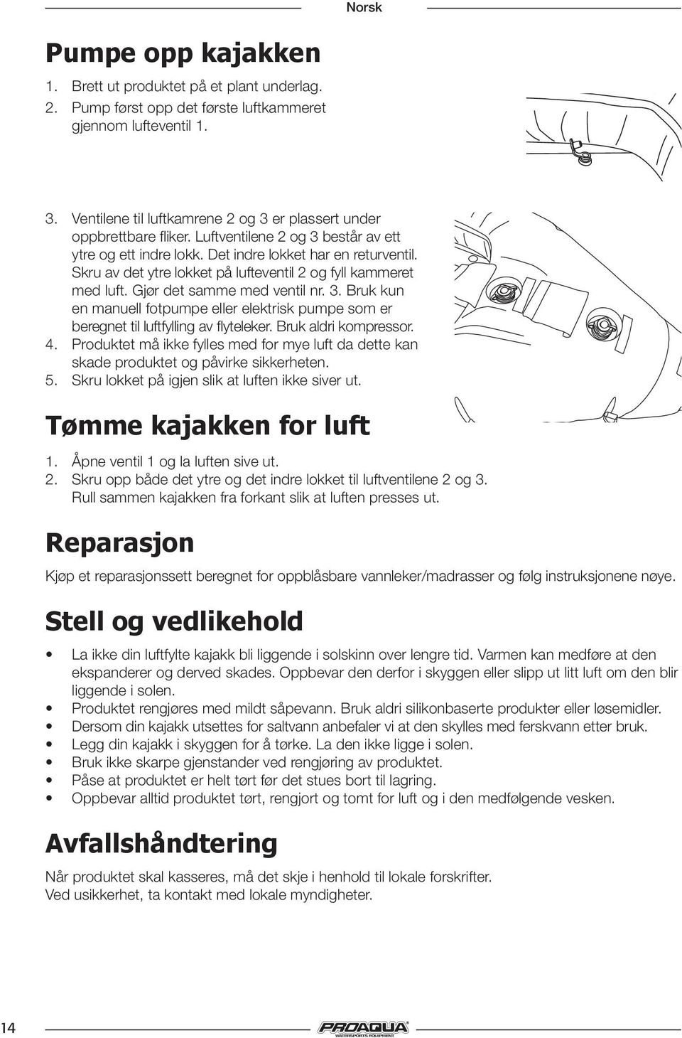 Skru av det ytre lokket på lufteventil 2 og fyll kammeret med luft. Gjør det samme med ventil nr. 3. Bruk kun en manuell fotpumpe eller elektrisk pumpe som er beregnet til luftfylling av flyteleker.