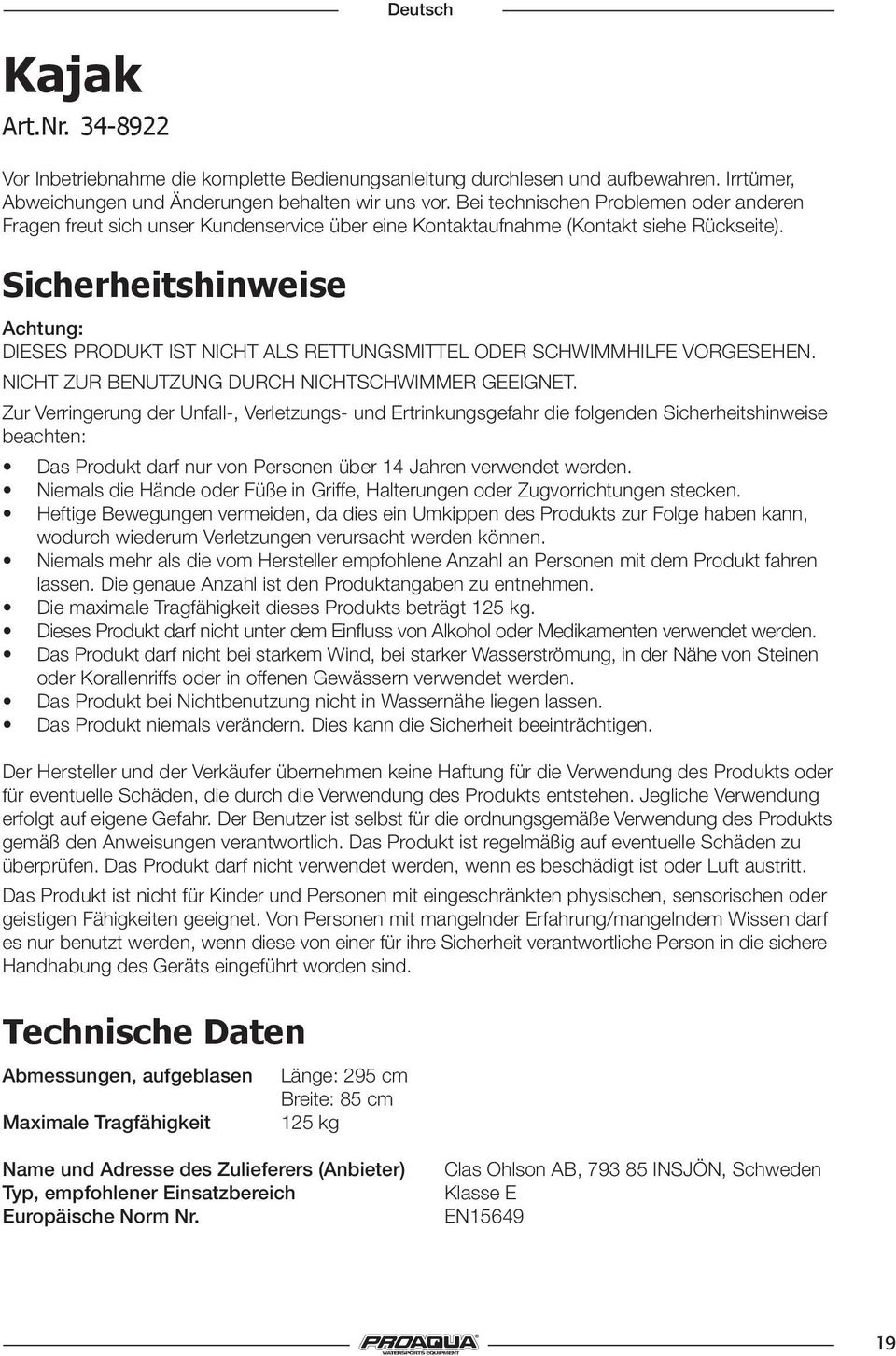 Sicherheitshinweise Achtung: DIESES PRODUKT IST NICHT ALS RETTUNGSMITTEL ODER SCHWIMMHILFE VORGESEHEN. NICHT ZUR BENUTZUNG DURCH NICHTSCHWIMMER GEEIGNET.