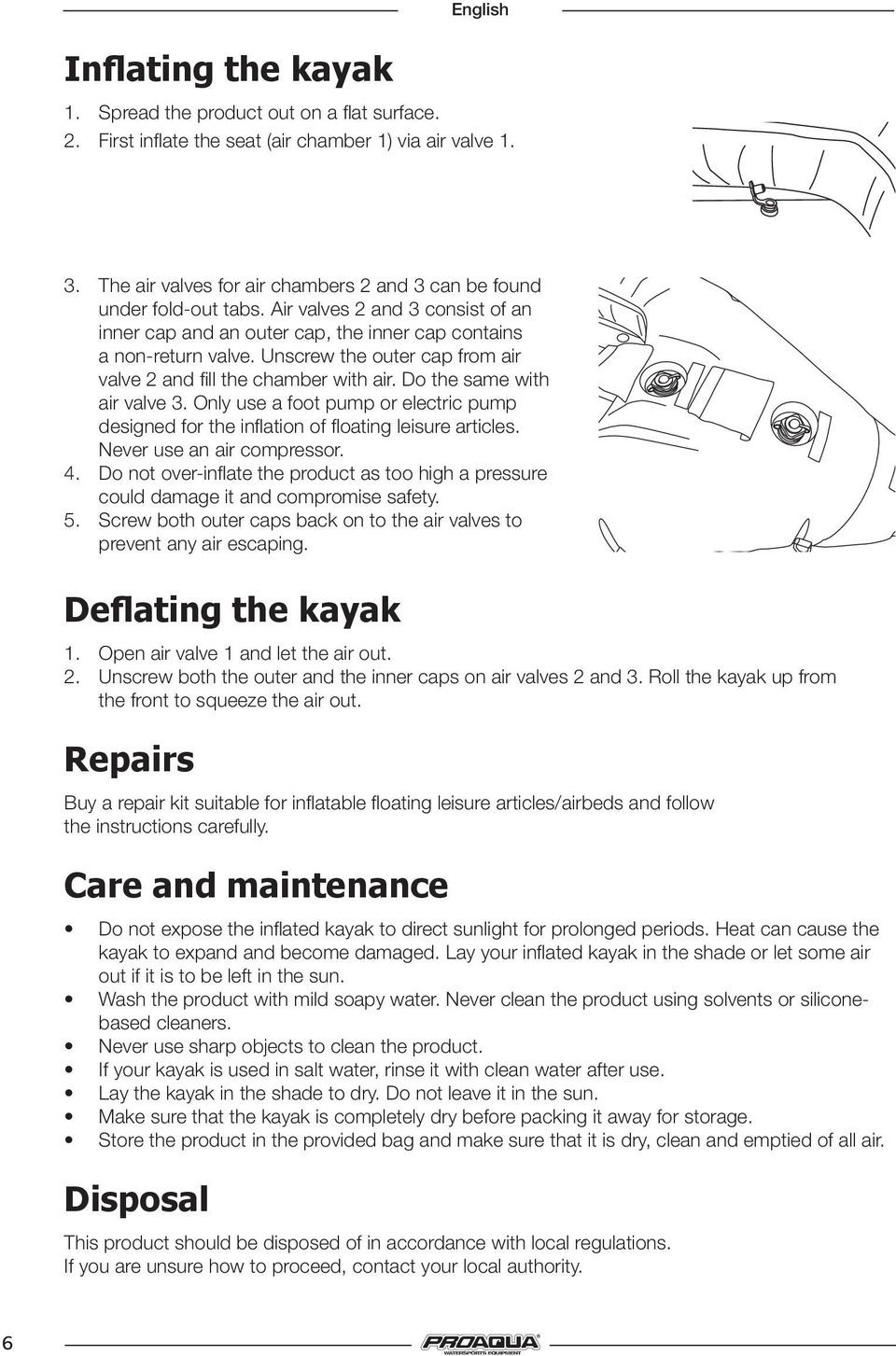 Unscrew the outer cap from air valve 2 and fill the chamber with air. Do the same with air valve 3. Only use a foot pump or electric pump designed for the inflation of floating leisure articles.