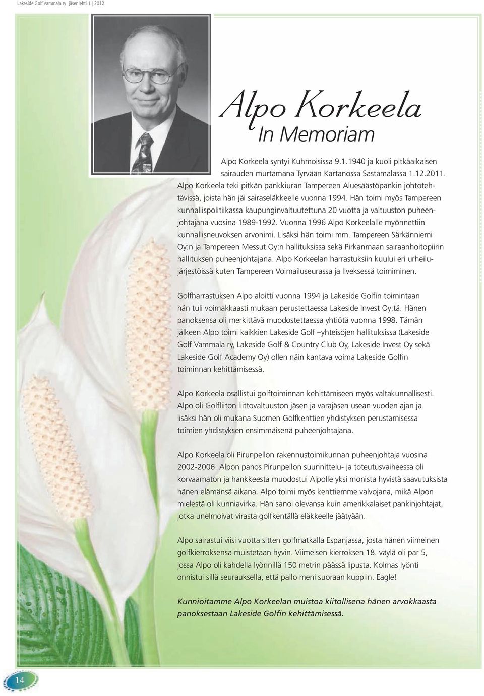 Hän toimi myös Tampereen kunnallispolitiikassa kaupunginvaltuutettuna 20 vuotta ja valtuuston puheenjohtajana vuosina 1989-1992. Vuonna 1996 Alpo Korkeelalle myönnettiin kunnallisneuvoksen arvonimi.