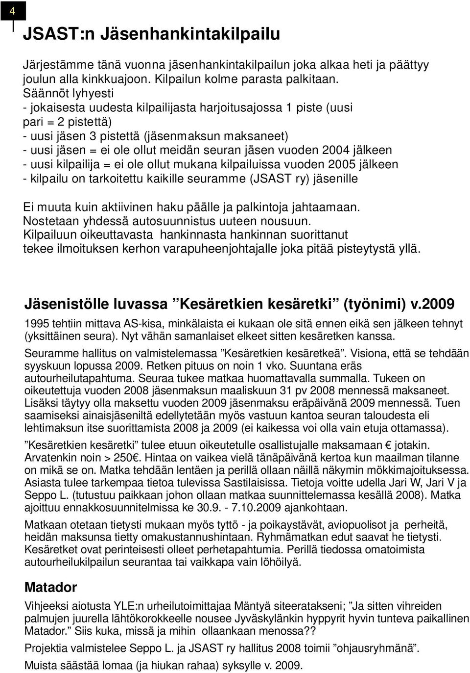 vuoden 2004 jälkeen - uusi kilpailija = ei ole ollut mukana kilpailuissa vuoden 2005 jälkeen - kilpailu on tarkoitettu kaikille seuramme (JSAST ry) jäsenille Ei muuta kuin aktiivinen haku päälle ja