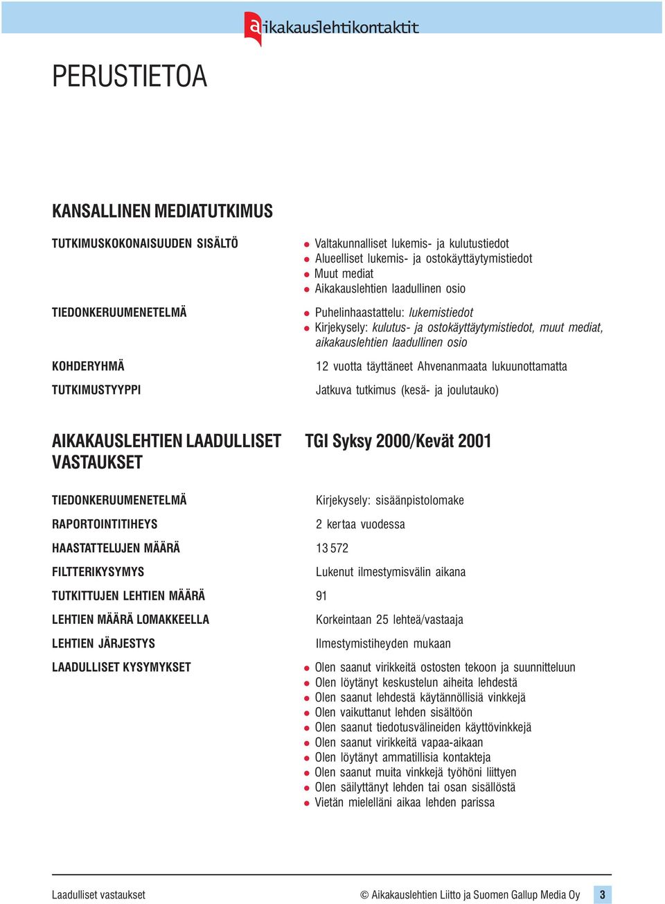 osio 12 vuotta täyttäneet Ahvenanmaata lukuunottamatta Jatkuva tutkimus (kesä- ja joulutauko) AIKAKAUSLEHTIEN LAADULLISET TGI Syksy 2000/Kevät 2001 VASTAUKSET TIEDONKERUUMENETELMÄ RAPORTOINTITIHEYS