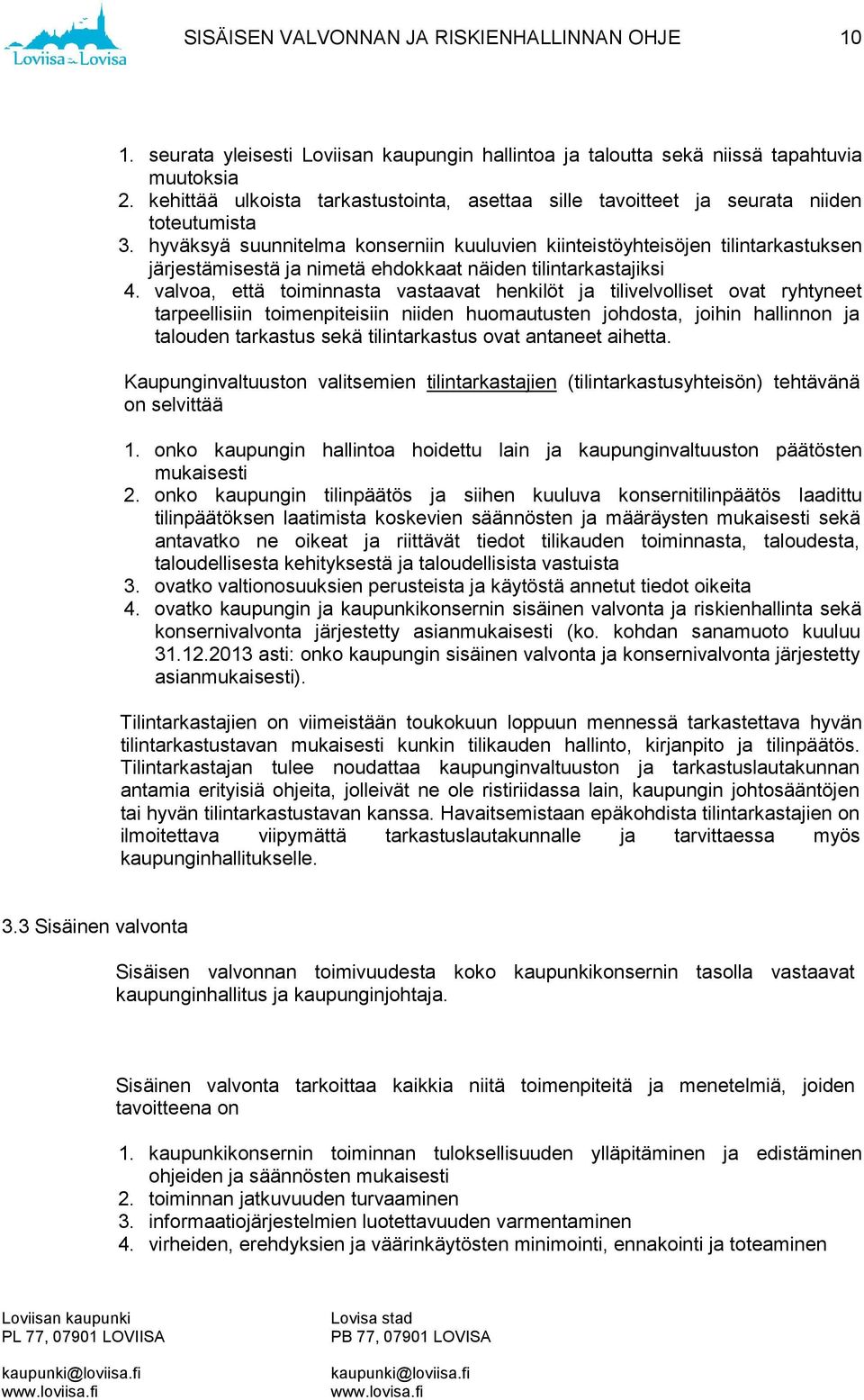 hyväksyä suunnitelma konserniin kuuluvien kiinteistöyhteisöjen tilintarkastuksen järjestämisestä ja nimetä ehdokkaat näiden tilintarkastajiksi 4.