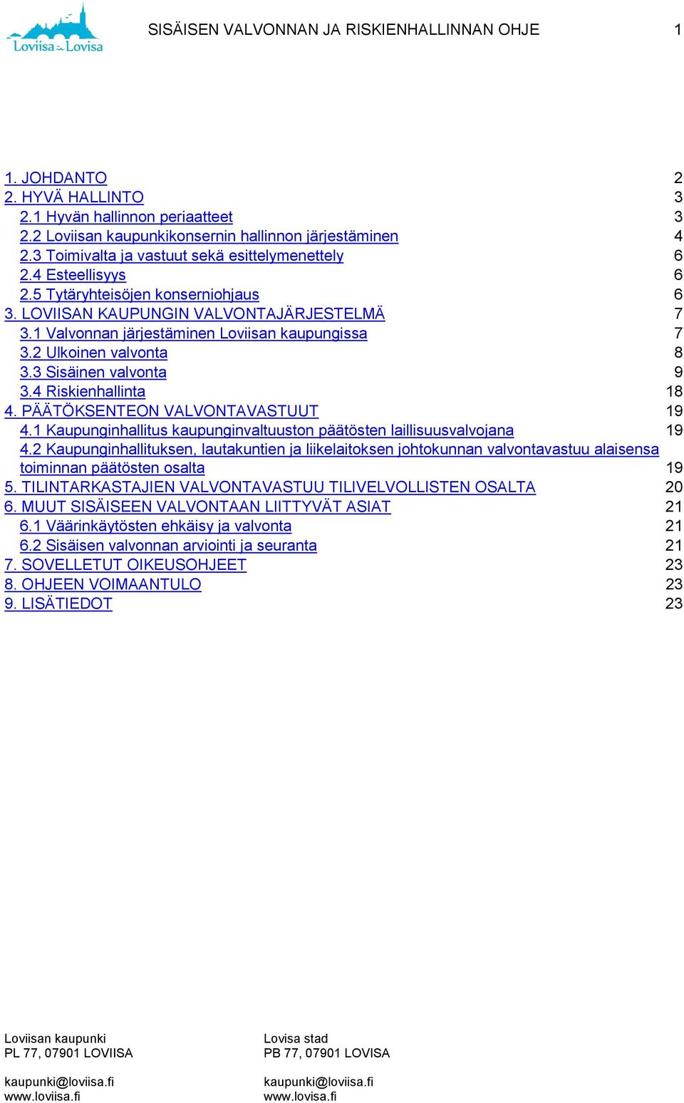 1 Valvonnan järjestäminen Loviisan kaupungissa 7 3.2 Ulkoinen valvonta 8 3.3 Sisäinen valvonta 9 3.4 Riskienhallinta 18 4. PÄÄTÖKSENTEON VALVONTAVASTUUT 19 4.
