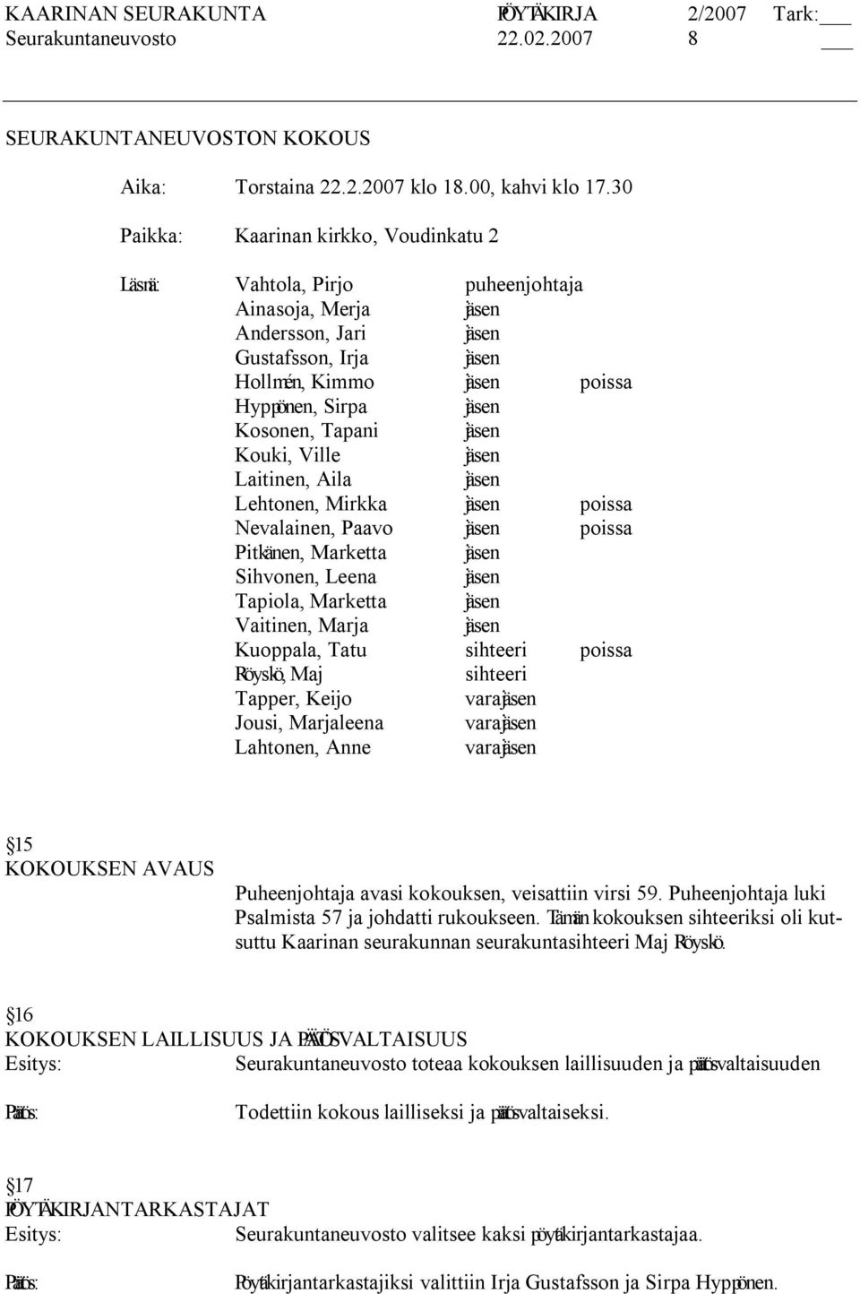 Kosonen, Tapani jäsen Kouki, Ville jäsen Laitinen, Aila jäsen Lehtonen, Mirkka jäsen poissa Nevalainen, Paavo jäsen poissa Pitkänen, Marketta jäsen Sihvonen, Leena jäsen Tapiola, Marketta jäsen