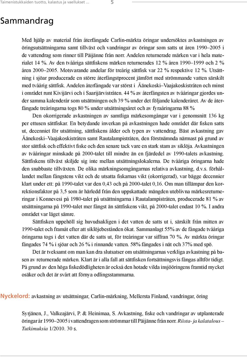 vattendrag som rinner till Päijänne från norr. Andelen returnerade märken var i hela materialet 14 %. Av den tvååriga sättfiskens märken returnerades 12 % åren 1990 1999 och 2 % åren 2000 2005.