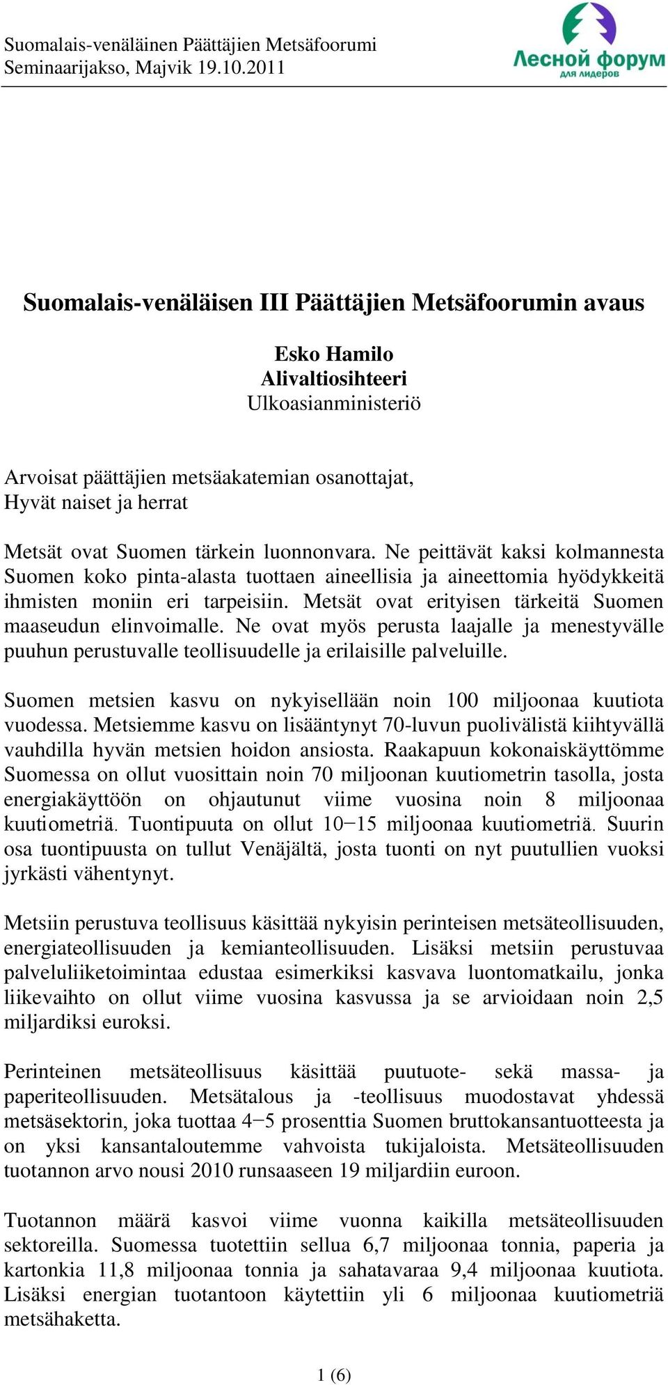 Metsät ovat erityisen tärkeitä Suomen maaseudun elinvoimalle. Ne ovat myös perusta laajalle ja menestyvälle puuhun perustuvalle teollisuudelle ja erilaisille palveluille.