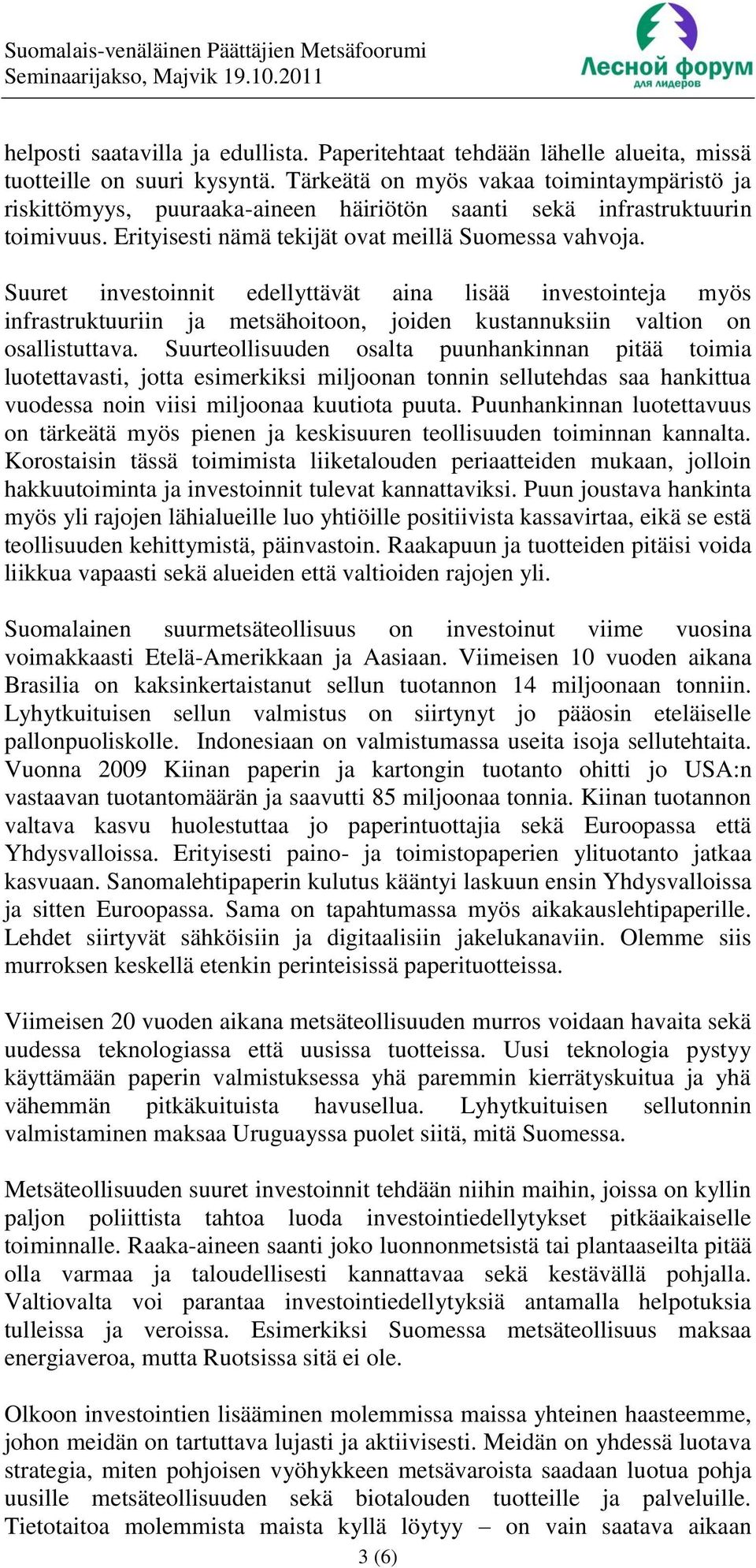 Suuret investoinnit edellyttävät aina lisää investointeja myös infrastruktuuriin ja metsähoitoon, joiden kustannuksiin valtion on osallistuttava.