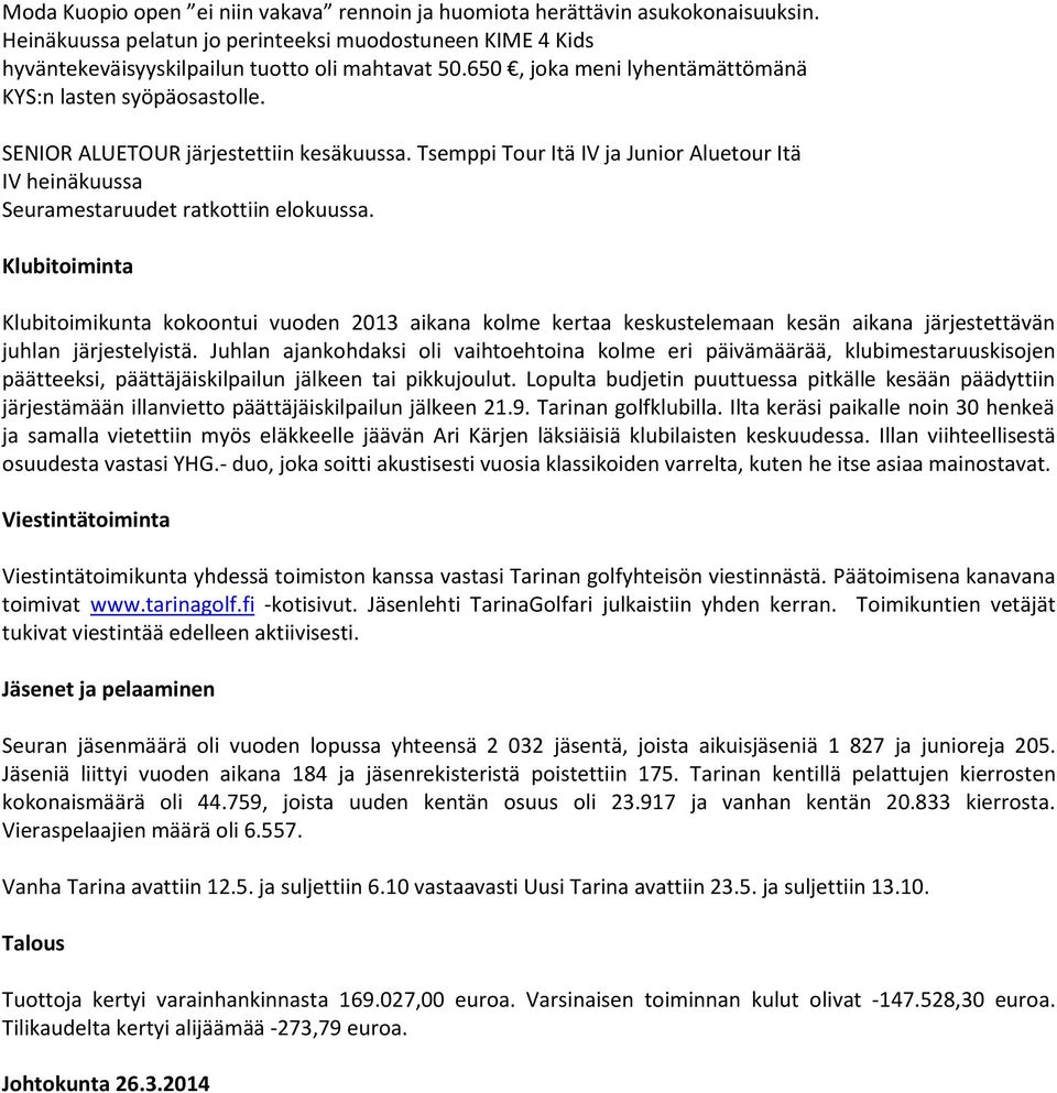 Klubitoiminta Klubitoimikunta kokoontui vuoden 2013 aikana kolme kertaa keskustelemaan kesän aikana järjestettävän juhlan järjestelyistä.