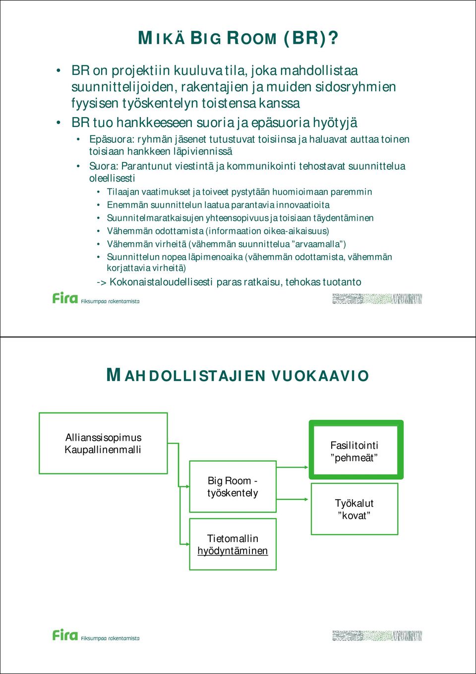jäsenet tutustuvat toisiinsa ja haluavat auttaa toinen toisiaan hankkeen läpiviennissä Suora: Parantunut viestintä ja kommunikointi tehostavat suunnittelua oleellisesti Tilaajan vaatimukset ja