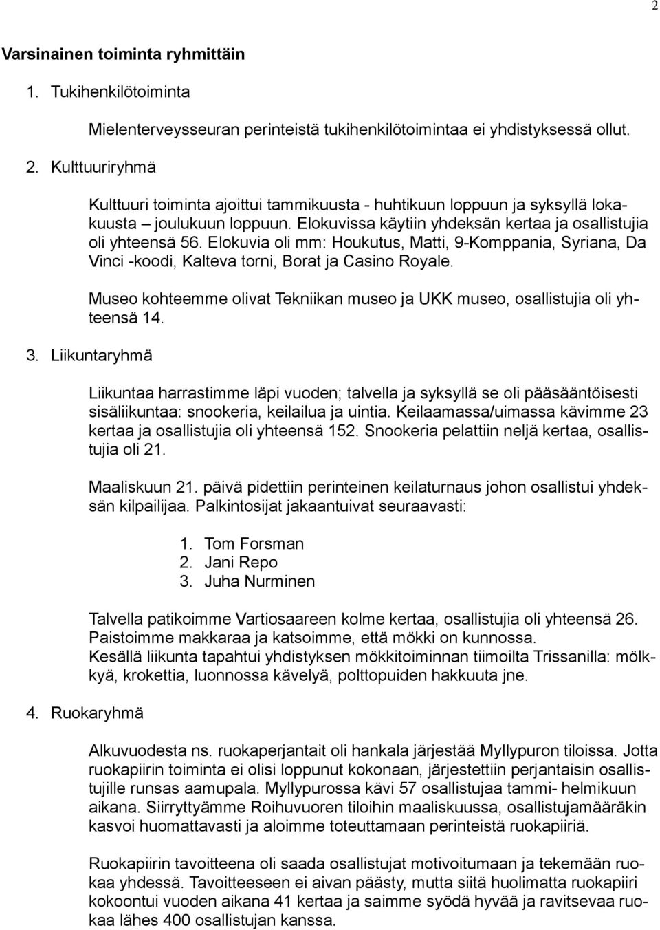 Elokuvia oli mm: Houkutus, Matti, 9-Komppania, Syriana, Da Vinci -koodi, Kalteva torni, Borat ja Casino Royale. Museo kohteemme olivat Tekniikan museo ja UKK museo, osallistujia oli yhteensä 14. 3.