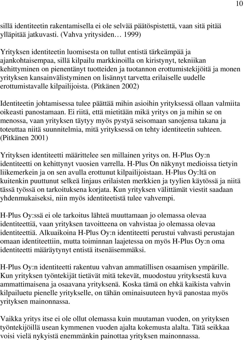 ja tuotannon erottumistekijöitä ja monen yrityksen kansainvälistyminen on lisännyt tarvetta erilaiselle uudelle erottumistavalle kilpailijoista.
