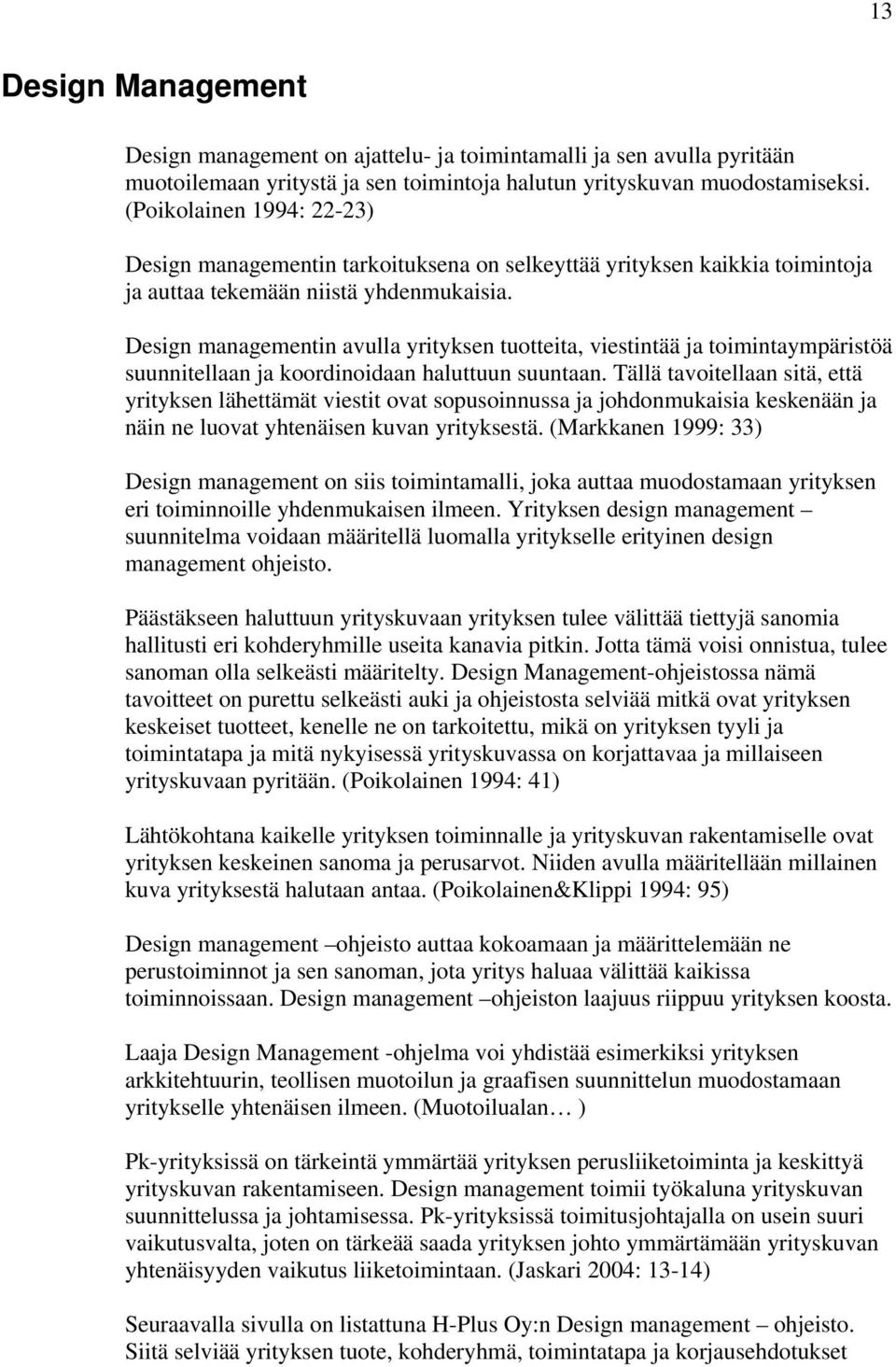 Design managementin avulla yrityksen tuotteita, viestintää ja toimintaympäristöä suunnitellaan ja koordinoidaan haluttuun suuntaan.