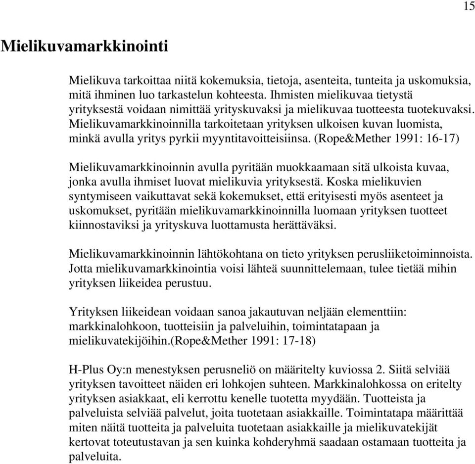 Mielikuvamarkkinoinnilla tarkoitetaan yrityksen ulkoisen kuvan luomista, minkä avulla yritys pyrkii myyntitavoitteisiinsa.