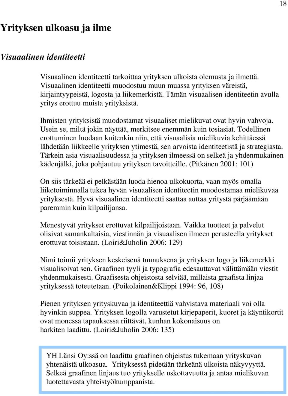Ihmisten yrityksistä muodostamat visuaaliset mielikuvat ovat hyvin vahvoja. Usein se, miltä jokin näyttää, merkitsee enemmän kuin tosiasiat.